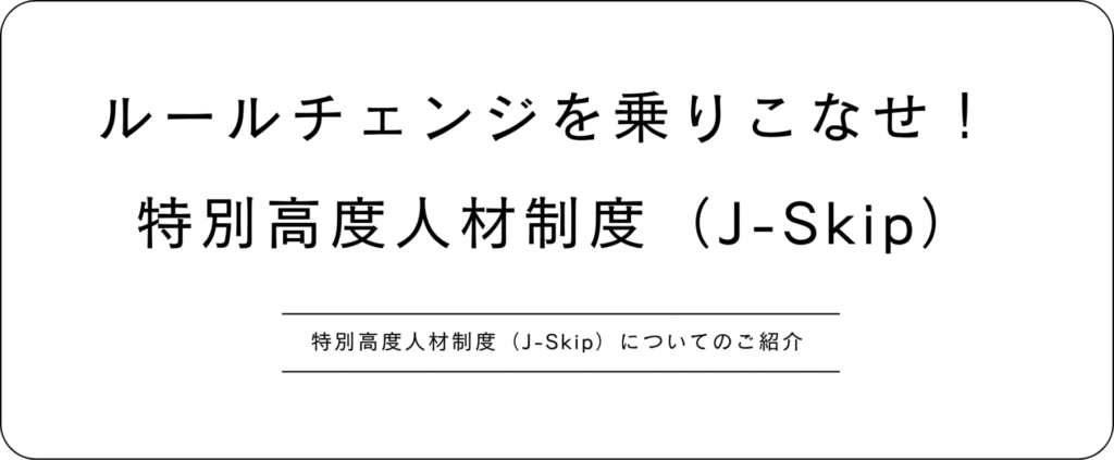 ルールチェンジを乗りこなせ! 特別高度人材制度(J-Skip)についてのご紹介